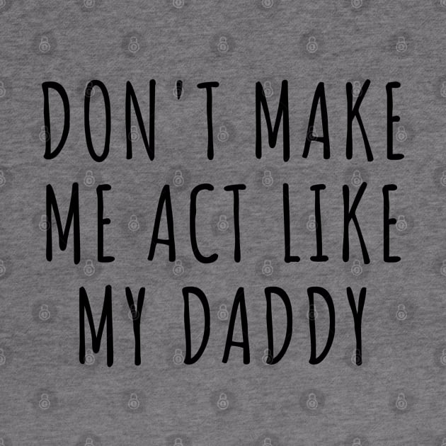 Don't Make Me act like my daddy by TIHONA